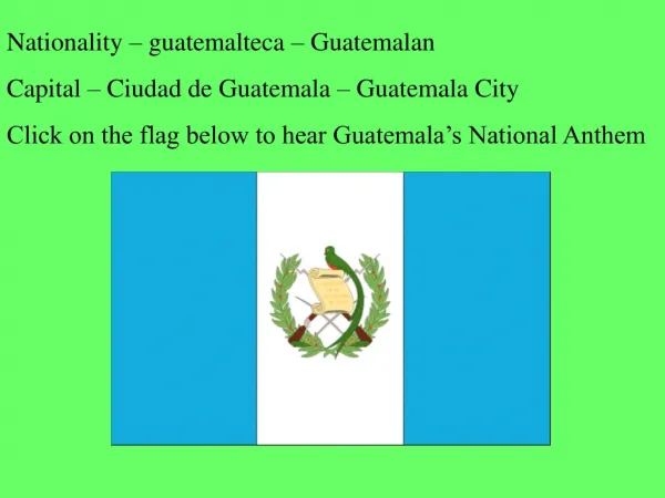 Nationality – guatemalteca – Guatemalan Capital – Ciudad de Guatemala – Guatemala City