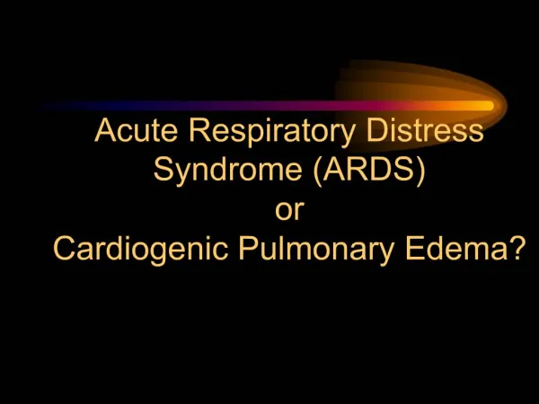 Acute Respiratory Distress Syndrome ARDS or Cardiogenic Pulmonary Edema