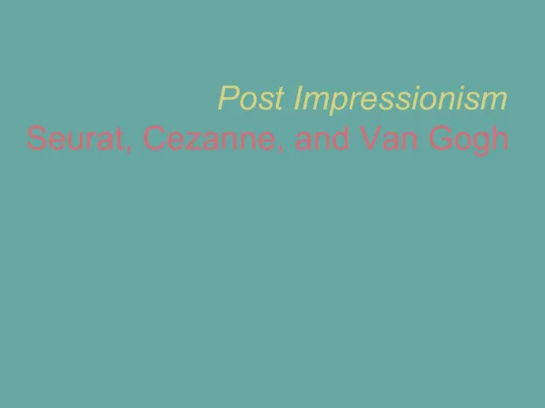 Post Impressionism Seurat, Cezanne, and Van Gogh