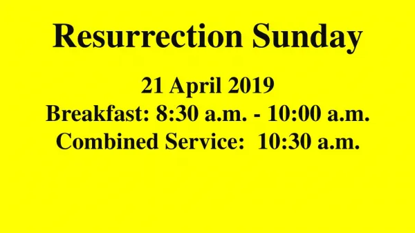 Resurrection Sunday 21 April 2019 Breakfast: 8:30 a.m. - 10:00 a.m. Combined Service:  10:30 a.m.