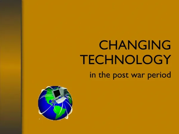 CHANGING TECHNOLOGY in the post war period