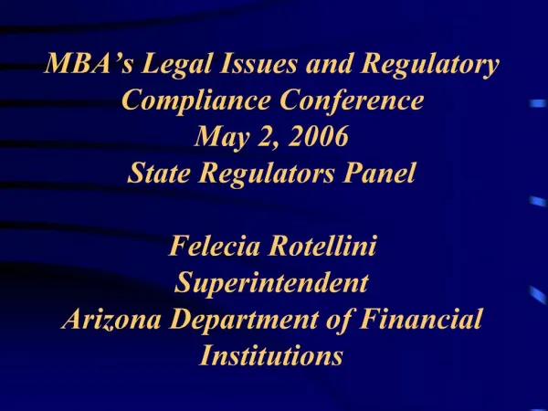 MBA s Legal Issues and Regulatory Compliance Conference May 2, 2006 State Regulators Panel Felecia Rotellini Superinten