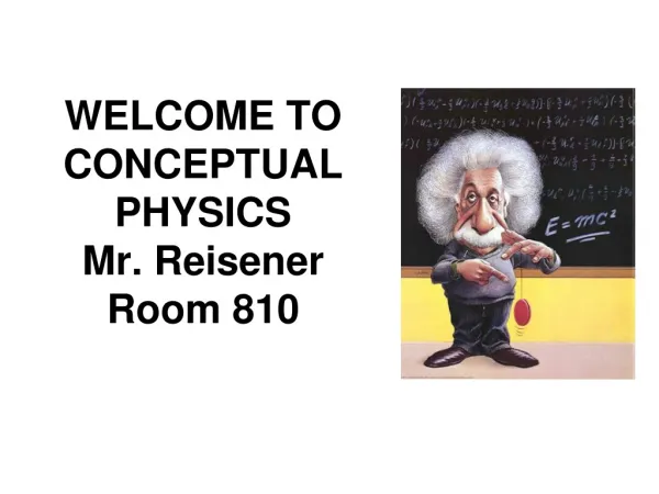 WELCOME TO CONCEPTUAL PHYSICS Mr. Reisener Room 810