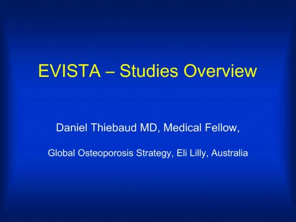 EVISTA Studies Overview Daniel Thiebaud MD, Medical Fellow, Global Osteoporosis Strategy, Eli Lilly, Australia