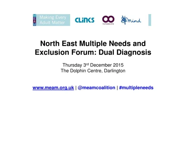 North East Multiple Needs and Exclusion Forum: Dual Diagnosis Thursday 3 rd December 2015