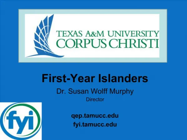 First-Year Islanders Dr. Susan Wolff Murphy Director qep.tamucc fyi.tamucc