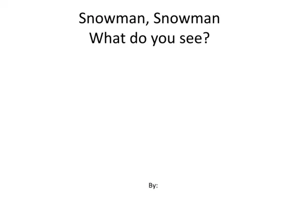 Snowman, Snowman What do you see?