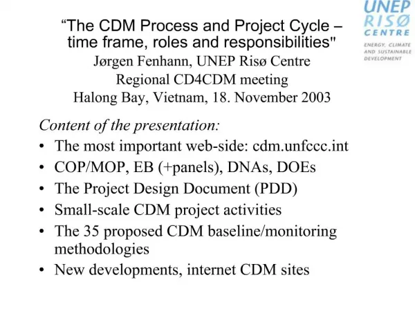 The CDM Process and Project Cycle time frame, roles and responsibilities J rgen Fenhann, UNEP Ris Centre Regional CD