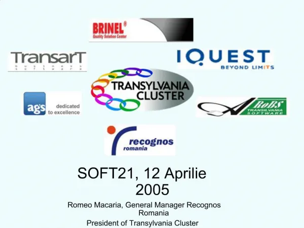 SOFT21, 12 Aprilie 2005 Romeo Macaria, General Manager Recognos Romania President of Transylvania Cluster transyl