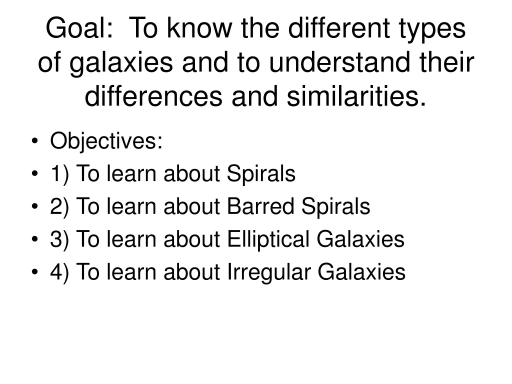 goal to know the different types of galaxies and to understand their differences and similarities