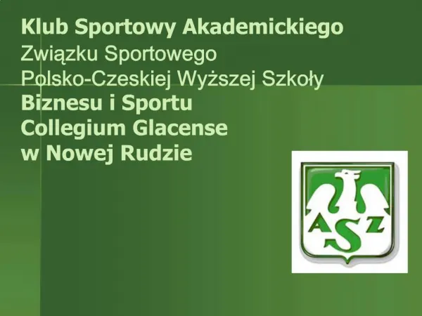 Klub Sportowy Akademickiego Zwiazku Sportowego Polsko-Czeskiej Wyzszej Szkoly Biznesu i Sportu Collegium Glacense w Nowe