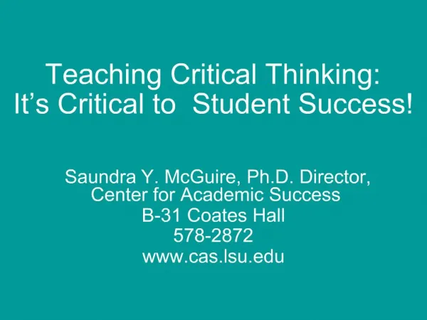Teaching Critical Thinking: It s Critical to Student Success Saundra Y. McGuire, Ph.D. Director, Center for Academi