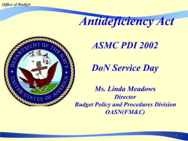 Antideficiency Act ASMC PDI 2002 DoN Service Day Ms. Linda Meadows Director Budget Policy and Procedures Division OAS