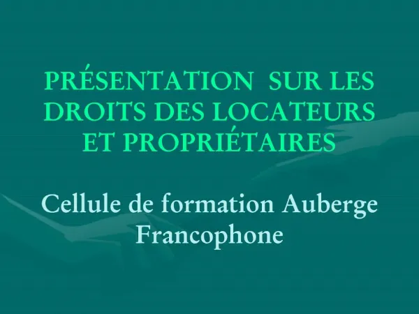 PR SENTATION SUR LES DROITS DES LOCATEURS ET PROPRI TAIRES Cellule de formation Auberge Francophone