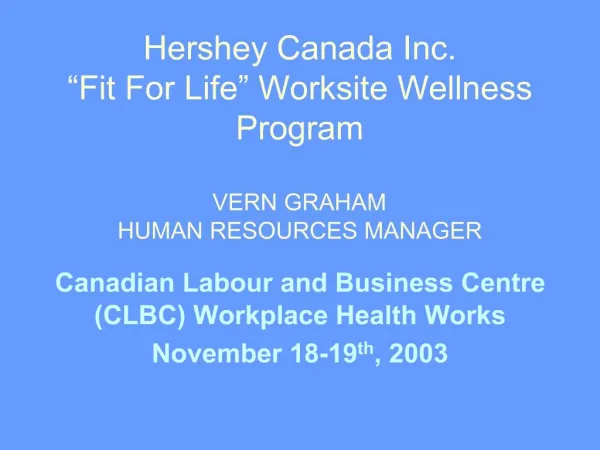 Hershey Canada Inc. Fit For Life Worksite Wellness Program VERN GRAHAM HUMAN RESOURCES MANAGER