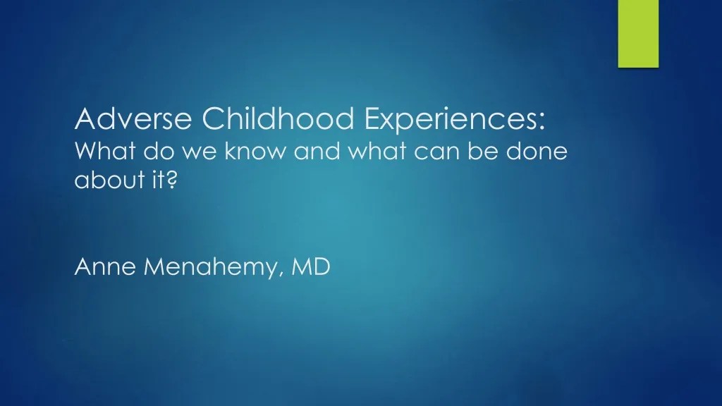 adverse childhood experiences what do we know and what can be done about it anne menahemy md
