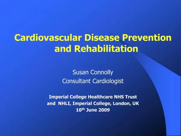 Cardiovascular Disease Prevention and Rehabilitation Susan Connolly Consultant Cardiologist Imperial College Healthcar