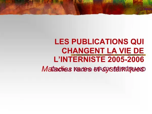 LES PUBLICATIONS QUI CHANGENT LA VIE DE L INTERNISTE 2005-2006 Maladies rares et syst miques