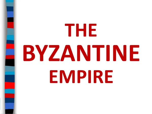 THE BYZANTINE EMPIRE