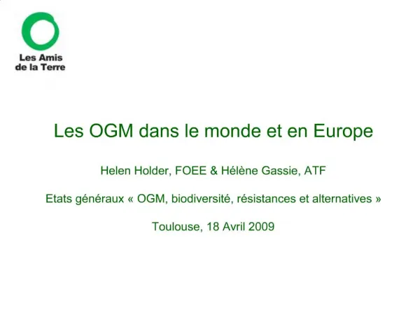 Les OGM dans le monde et en Europe Helen Holder, FOEE H l ne Gassie, ATF Etats g n raux OGM, biodiversit , r sistan
