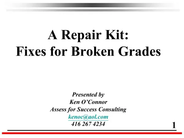 A Repair Kit: Fixes for Broken Grades Presented by Ken O Connor Assess for Success Consulting kenocaol 416 267 4234