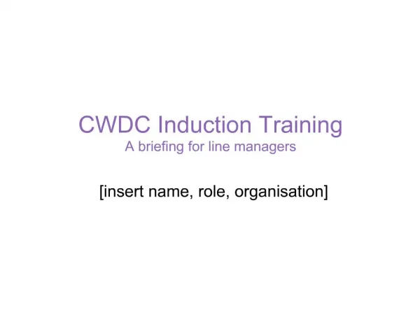 CWDC Induction Training A briefing for line managers