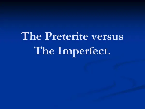 The Preterite versus The Imperfect.