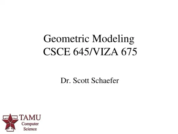 Geometric Modeling CSCE 645/VIZA 675