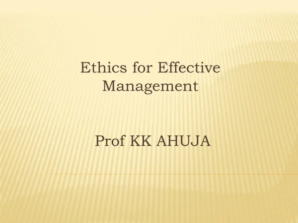 Ethics for Effective Management Prof KK AHUJA