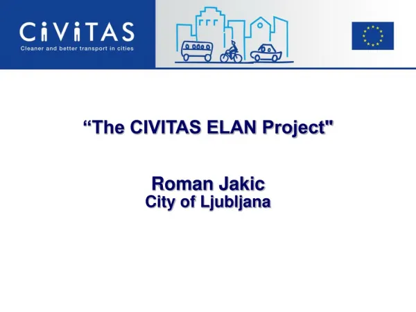 “The CIVITAS ELAN Project&quot; Roman Jakic City of Ljubljana