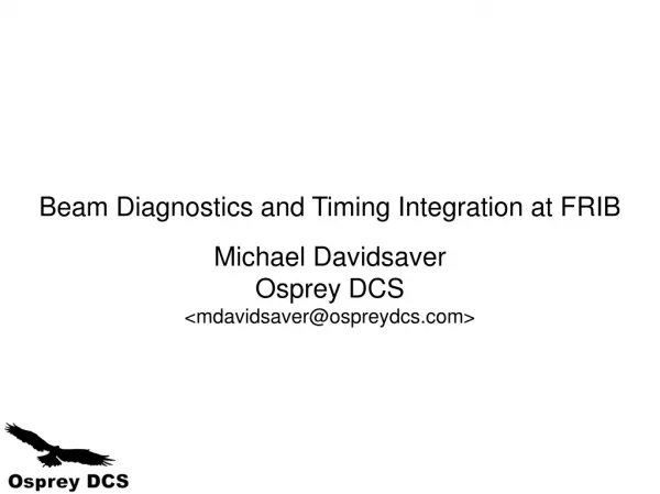 Beam Diagnostics and Timing Integration at FRIB Michael Davidsaver Osprey DCS