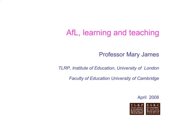 AfL, learning and teaching Professor Mary James TLRP, Institute of Education, University of London Faculty of E