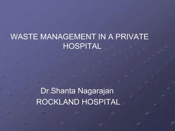 WASTE MANAGEMENT IN A PRIVATE HOSPITAL Dr.Shanta Nagarajan