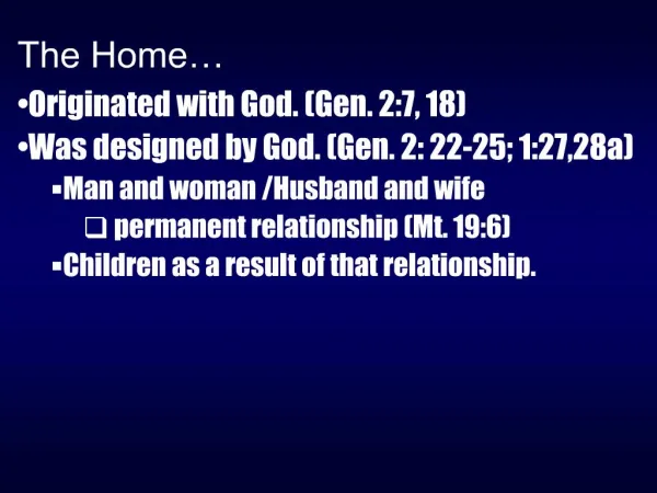 The Home Originated with God. Gen. 2:7, 18 Was designed by God. Gen. 2: 22-25; 1:27,28a Man and woman