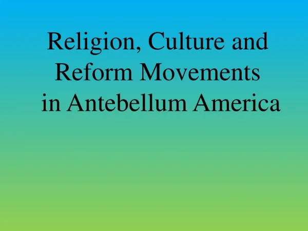 Religion, Culture and Reform Movements in Antebellum America