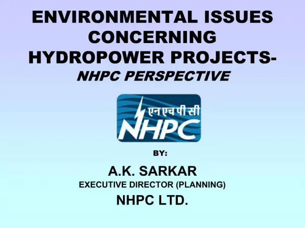ENVIRONMENTAL ISSUES CONCERNING HYDROPOWER PROJECTS- NHPC PERSPECTIVE