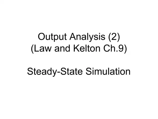 Output Analysis 2 Law and Kelton Ch.9 Steady-State Simulation