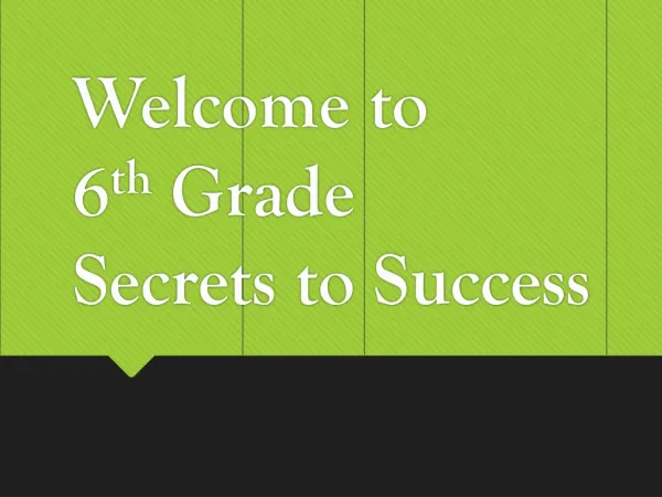 Welcome to 6 th Grade Secrets to Success