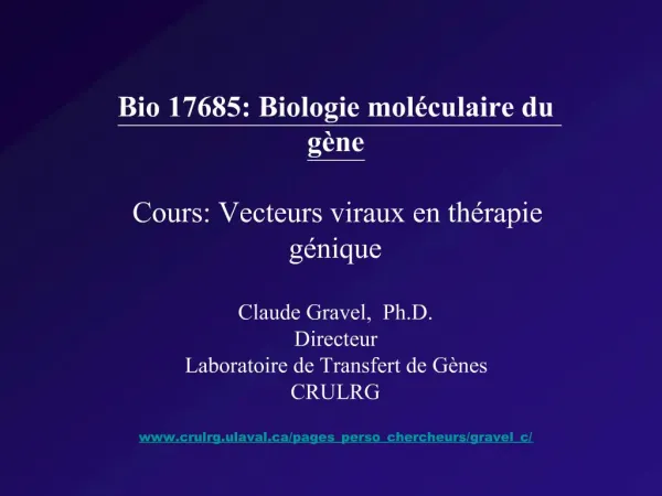 Bio 17685: Biologie mol culaire du g ne Cours: Vecteurs viraux en th rapie g nique Claude Gravel, Ph.D. Directeur Lab