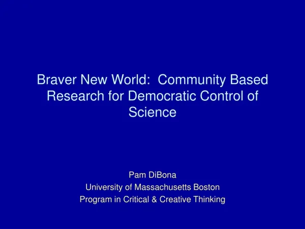 Braver New World: Community Based Research for Democratic Control of Science