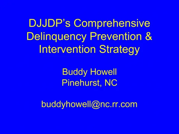 DJJDP s Comprehensive Delinquency Prevention Intervention Strategy Buddy Howell Pinehurst, NC buddyhowellnc.rr