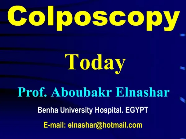 Colposcopy Today Prof. Aboubakr Elnashar Benha University Hospital. EGYPT E-mail: elnasharhotmail