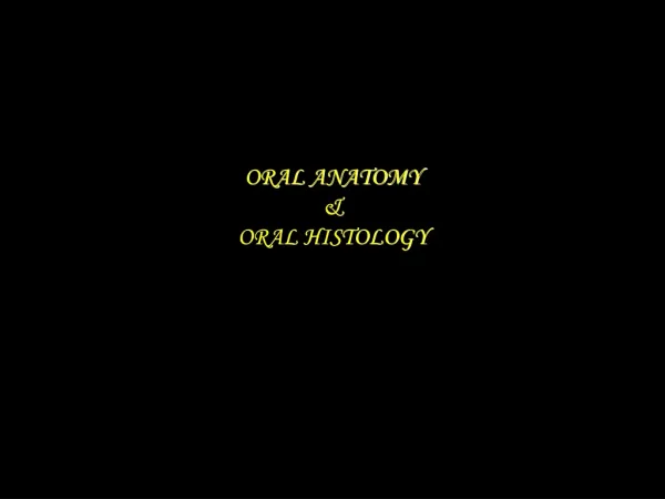 ORAL ANATOMY &amp; ORAL HISTOLOGY
