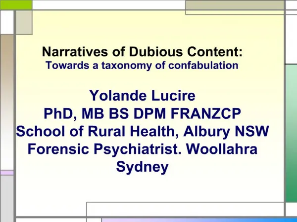 Narratives of Dubious Content: Towards a taxonomy of confabulation Yolande Lucire PhD, MB BS DPM FRANZCP School of Ru
