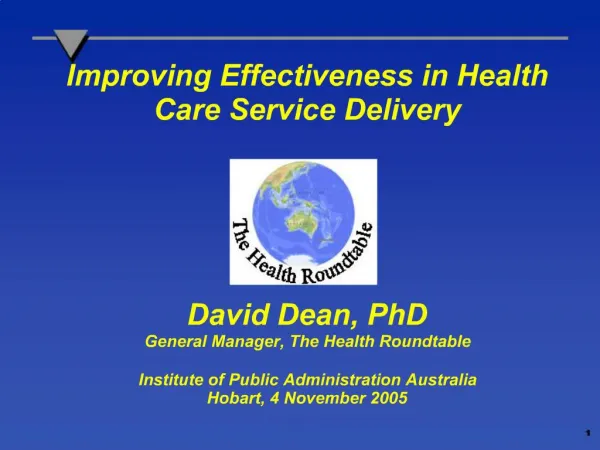 Improving Effectiveness in Health Care Service Delivery David Dean, PhD General Manager, The Health Roundtable Ins