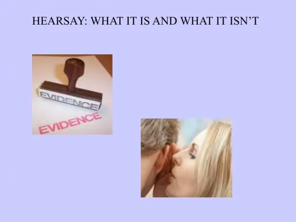 HEARSAY: WHAT IT IS AND WHAT IT ISN’T