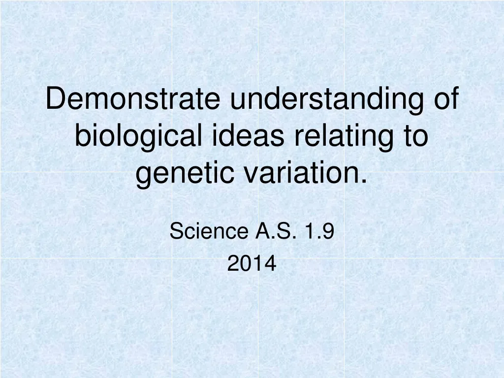 demonstrate understanding of biological ideas relating to genetic variation