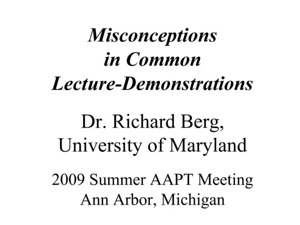 Misconceptions in Common Lecture-Demonstrations Dr. Richard Berg, University of Maryland 2009 Summer AAPT Meeting An
