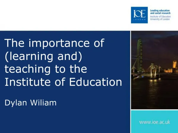 The importance of learning and teaching to the Institute of Education Dylan Wiliam