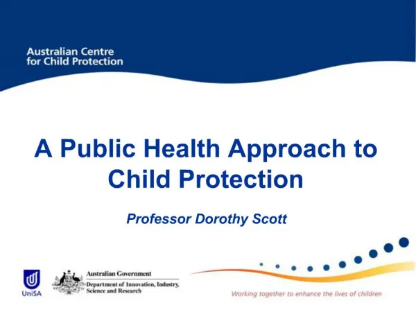 A Public Health Approach to Child Protection Professor Dorothy Scott